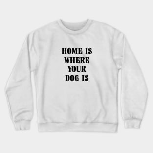 Home Is Where Your Dog Is Black Typography Crewneck Sweatshirt